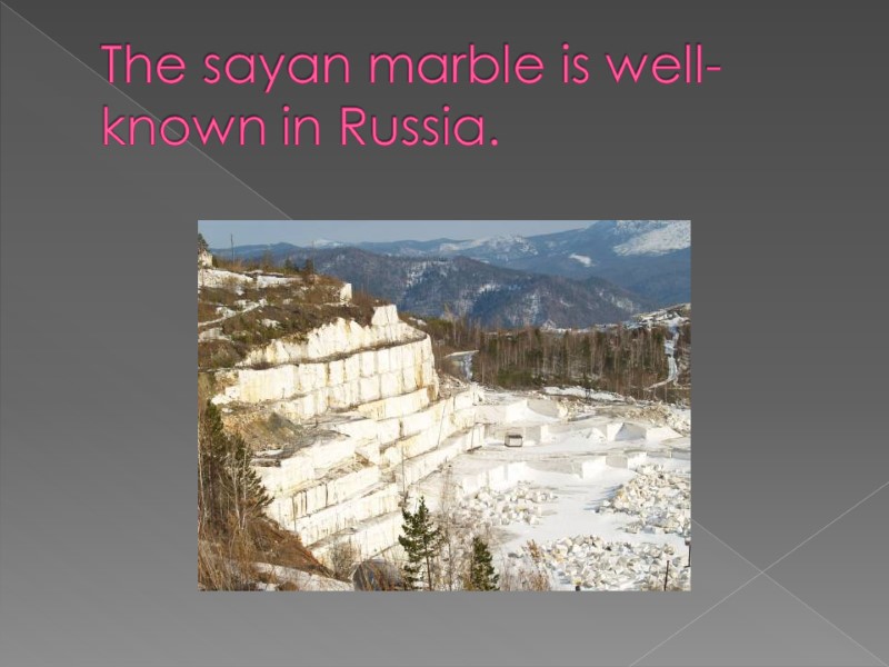 The sayan marble is well-known in Russia.